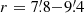 Mathematical equation: $ r = 7{{\overset{\prime}{.}}}8{-}9{{\overset{\prime}{.}}}4 $