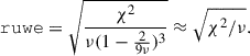Mathematical equation: $$ \begin{aligned} \mathtt {ruwe} = \sqrt{\frac{\chi ^2}{\nu (1-\frac{2}{9\nu })^3}} \approx \sqrt{\chi ^2/\nu }. \end{aligned} $$