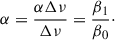 Mathematical equation: $$ \begin{aligned} \alpha = \frac{\alpha \Delta \nu }{\Delta \nu } = \frac{\beta _1}{\beta _0}\cdot \end{aligned} $$