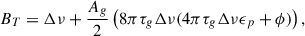 Mathematical equation: $$ \begin{aligned} B_T&= \Delta \nu + \frac{A_g}{2}\left(8\pi \tau _g\Delta \nu (4\pi \tau _g\Delta \nu \epsilon _p+\phi )\right),\end{aligned} $$
