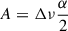 Mathematical equation: $$ \begin{aligned} A&= \Delta \nu \frac{\alpha }{2}\end{aligned} $$