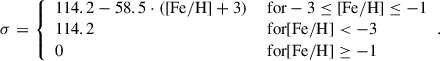 Mathematical equation: $$ \begin{aligned} \sigma = {\left\{ \begin{array}{ll} 114.2 -58.5 \cdot ([\mathrm{Fe/H}] + 3)&\text{ for} -3 \le [\mathrm{Fe/H}] \le -1 \\ 114.2&\text{ for} [\mathrm{Fe/H}] < -3 \\ 0&\text{ for} [\mathrm{Fe/H}] \ge -1 \end{array}\right.}. \end{aligned} $$