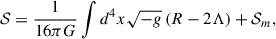 Mathematical equation: $$ \begin{aligned} \mathcal{S} = \frac{1}{16\pi G} \int d^4x \sqrt{-g}\,(R - 2\Lambda ) + \mathcal{S} _m, \end{aligned} $$