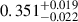 Mathematical equation: $ 0.351^{+0.019}_{-0.022} $