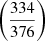 Mathematical equation: $ \left(\frac{334}{376}\right) $