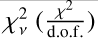 Mathematical equation: $\chi_{\nu}^2\ (\frac{\chi^2}{\mathrm{d.o.f.}})$