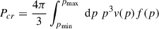 Mathematical equation: $ P_{cr}=\frac{4 \pi}{3} \int_{p_\mathrm{{min}}}^{p_\mathrm{{max}}} \text{ d}p\ p^3v(p)f(p) $