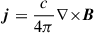 Mathematical equation: $ \boldsymbol{j}=\frac{c}{4\pi}{\nabla\times}\boldsymbol{B} $