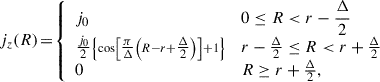 Mathematical equation: $$ \begin{aligned} \! j_z{(R)}\!=\! \left\{ \begin{array}{rl} \begin{alignedat}{2}&\!j_0&\,&{\small 0 \le R < r - \frac{\Delta }{2}}\\&\scriptstyle \!\tfrac{j_0}{2}\left\{ \cos \left[\tfrac{\pi }{\Delta }\left(R-r+\tfrac{\Delta }{2}\right)\right]+1\right\} \quad&\,&{\small r - \tfrac{\Delta }{2} \le R < r + \tfrac{\Delta }{2}}\\&\! 0&\,&{\small R \ge r + \tfrac{\Delta }{2},} \end{alignedat} \end{array} \right. \end{aligned} $$