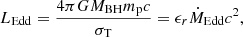 Mathematical equation: $$ \begin{aligned} L_{\rm Edd} = \frac{4 \pi G M_{\rm BH} m_{\rm p} c}{\sigma _{\rm T}} = \epsilon _r \dot{M}_{\rm Edd} c^2 , \end{aligned} $$