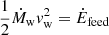 Mathematical equation: $ \frac{1}{2} \dot{M}_{\mathrm{w}} v_{\mathrm{w}}^2 = \dot{E}_{\mathrm{feed}} $