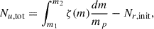 Mathematical equation: $$ \begin{aligned} N_{u,\mathrm{tot}} = \int _{m_1}^{m_2} \zeta (m)\frac{dm}{m_p} - N_{r, \mathrm{init}}, \end{aligned} $$