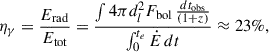 Mathematical equation: $$ \begin{aligned} \eta _\gamma = \frac{E_{\rm {rad}}}{E_{\rm {tot}}} = \frac{\int 4\pi d_l^2 F_{\rm {bol}} \, \frac{dt_{\rm {obs}}}{(1+z)}}{\int _0^{t_e} {\dot{E}} \, dt} \approx 23\%, \end{aligned} $$