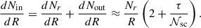 Mathematical equation: $$ \begin{aligned} \frac{d N_{\rm in}}{dR} = \frac{d N_r}{dR} + \frac{d N_{\rm out}}{dR} \approx \frac{N_r}{R}\left(2 + \frac{\tau }{{\mathcal{N} }_{\rm sc}}\right). \end{aligned} $$