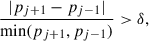 Mathematical equation: $$ \begin{aligned} \frac{|p_{j+1} - p_{j-1}|}{\min (p_{j+1}, p_{j-1})} > \delta , \end{aligned} $$