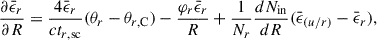Mathematical equation: $$ \begin{aligned} \frac{\partial {\bar{\epsilon }}_r}{\partial R} = \frac{4{\bar{\epsilon }}_r}{ct_{r,\mathrm{sc}}}(\theta _r - \theta _{r,\mathrm{C}}) - \frac{\varphi _r {\bar{\epsilon }}_r}{R} + \frac{1}{N_r}\frac{dN_{\rm in}}{dR}({\bar{\epsilon }}_{(u/r)} - {\bar{\epsilon }}_r), \end{aligned} $$