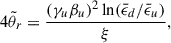 Mathematical equation: $$ \begin{aligned} 4{\tilde{\theta }}_r = \frac{(\gamma _u\beta _u)^2\ln ({\bar{\epsilon }}_d/{\bar{\epsilon }}_u)}{\xi }, \end{aligned} $$