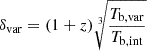 Mathematical equation: $$ \begin{aligned} \delta _{\rm var} = (1+z)\root 3 \of {\frac{T_{\rm b, var}}{T_{\rm b, int}}} \end{aligned} $$