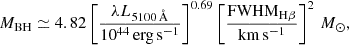 Mathematical equation: $$ \begin{aligned}&M_{\rm BH} \simeq 4.82 \left[\dfrac{\lambda L_{\rm 5100\,{\AA }}}{10^{44}\,\mathrm{erg\,s^{-1}}}\right]^{0.69}\left[\dfrac{\mathrm{FWHM_{H\beta }}}{\mathrm{km\,s^{-1}}}\right]^2\,M_\odot , \end{aligned} $$