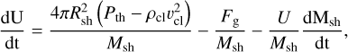Mathematical equation: $\[\frac{\mathrm{dU}}{\mathrm{dt}}=\frac{4 \pi R_{\mathrm{sh}}^2\left(P_{\mathrm{th}}-\rho_{\mathrm{cl}} v_{\mathrm{cl}}^2\right)}{M_{\mathrm{sh}}}-\frac{F_{\mathrm{g}}}{M_{\mathrm{sh}}}-\frac{U}{M_{\mathrm{sh}}} \frac{\mathrm{dM}_{\mathrm{sh}}}{\mathrm{dt}},\]$