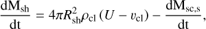 Mathematical equation: $\[\frac{\mathrm{dM}_{\mathrm{sh}}}{\mathrm{dt}}=4 \pi R_{\mathrm{sh}}^2 \rho_{\mathrm{cl}}\left(U-v_{\mathrm{cl}}\right)-\frac{\mathrm{dM}_{\mathrm{sc}, \mathrm{s}}}{\mathrm{dt}},\]$