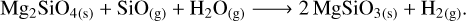 Mathematical equation: $\[\mathrm{Mg}_2 \mathrm{SiO}_{4(\mathrm{s})}+\mathrm{SiO}_{(\mathrm{g})}+\mathrm{H}_2 \mathrm{O}_{(\mathrm{g})} \longrightarrow 2 ~\mathrm{MgSiO}_{3(\mathrm{s})}+\mathrm{H}_{2(\mathrm{g})}.\]$