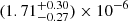 Mathematical equation: $ (1.71^{+0.30}_{-0.27})\times10^{-6} $