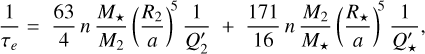 Mathematical equation: ${1 \over {{\tau _e}}} = {{63} \over 4}n{{{M_ \star }} \over {{M_2}}}{\left( {{{{R_2}} \over a}} \right)^5}{1 \over {Q_2^\prime }} + {{171} \over {16}}n{{{M_2}} \over {{M_ \star }}}{\left( {{{{R_ \star }} \over a}} \right)^5}{1 \over {Q_ \star ^\prime }},$