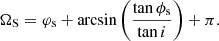 Mathematical equation: $$ \begin{aligned} \Omega _{\rm S}&= \varphi _{\rm s} + \mathrm{arcsin}\left(\frac{\tan \phi _{\rm s}}{\tan i}\right) + \pi . \end{aligned} $$