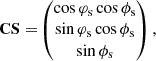 Mathematical equation: $$ \begin{aligned} \mathbf{CS} =&\begin{pmatrix} \cos \varphi _{\rm s} \cos \phi _{\rm s} \\ \sin \varphi _{\rm s} \cos \phi _{\rm s} \\ \sin \phi _{\rm s} \end{pmatrix}, \end{aligned} $$