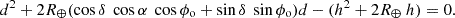 Mathematical equation: $$ \begin{aligned} d^2 + 2 R_\oplus (\cos \delta \ \cos \alpha \ \cos \phi _{\rm o} + \sin \delta \ \sin \phi _{\rm o} )d - (h^2 + 2 R_\oplus \ h) = 0. \end{aligned} $$