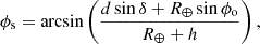Mathematical equation: $$ \begin{aligned} \phi _{\rm s}&= \arcsin \left( \frac{ d \sin \delta +R_\oplus \sin \phi _{\rm o} }{R_\oplus + h}\right), \end{aligned} $$