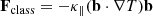 Mathematical equation: $$ \begin{aligned} \mathbf F _{\rm class}&= -\kappa _{\parallel }( \mathbf{b} \cdot \nabla T) \mathbf{b} \end{aligned} $$