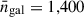 Mathematical equation: $ \bar{n}_{\mathrm{gal}} = 1,400 $