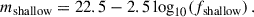 Mathematical equation: $$ \begin{aligned} m_{\rm shallow} = 22.5 - 2.5\log _{10}\!\left(f_{\rm shallow}\right). \end{aligned} $$