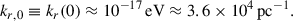 Mathematical equation: $$ \begin{aligned} k_{r,0}\equiv k_r(0)\approx 10^{-17}\,\mathrm{{eV}}\approx 3.6\times 10^{4}\,\mathrm{{pc}}^{-1}. \end{aligned} $$