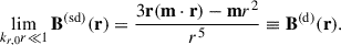 Mathematical equation: $$ \begin{aligned} \lim _{k_{r,0}r\ll 1}\mathbf{B}^\mathrm{{(sd)}}(\mathbf{r})=\frac{3\mathbf{r}(\mathbf{m}\cdot \mathbf{r})-\mathbf{m}r^2}{r^5}\equiv \mathbf{B}^\mathrm{{(d)}}(\mathbf{r}). \end{aligned} $$