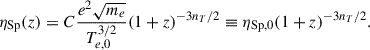 Mathematical equation: $$ \begin{aligned} \eta _{\rm {Sp}}(z) = C\frac{e^2\sqrt{m_e}}{T_{e,0}^{3/2}}(1+z)^{-3n_T/2}\equiv \eta _{\rm {Sp},0}(1+z)^{-3n_T/2}. \end{aligned} $$
