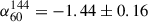 Mathematical equation: $ \alpha_{60}^{144} = -1.44\pm0.16 $