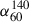 Mathematical equation: $ \alpha_{60}^{140} $