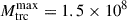 Mathematical equation: $ M_{\mathrm{trc}}^{\mathrm{max}} = 1.5\times10^{8} $