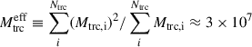 Mathematical equation: $ M_{\mathrm{trc}}^{\mathrm{eff}}\equiv \sum_i^{N_{\mathrm{trc}}}(M_{\mathrm{trc,i}})^2/\sum_i^{N_{\mathrm{trc}}}M_{\mathrm{trc,i}}\approx3\times10^{7} $