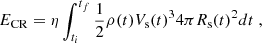 Mathematical equation: $$ \begin{aligned} E_{\rm CR} = \eta \int ^{t_f} _{t_i} \frac{1}{2} \rho (t) V_{\rm s}(t) ^3 4 \pi R_{\rm s}(t)^2 dt \; , \end{aligned} $$