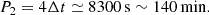 Mathematical equation: $$ \begin{aligned} P_2 = 4\Delta t \simeq 8300\,\mathrm{s} \sim 140\,\mathrm{min}. \end{aligned} $$