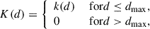 Mathematical equation: $$ \begin{aligned} K(d) = \left\{ \begin{array}{ll} k(d)&\text{ for} {d \le d_{\max },} \\ 0&\text{ for} {d > d_{\max },} \end{array} \right. \end{aligned} $$