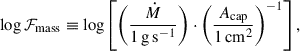 Mathematical equation: $$ \begin{aligned} \log \mathcal{F} _\mathrm{mass} \equiv \log \left[\left(\frac{\dot{M}}{1\,\mathrm{g} \,\mathrm{s} ^{-1}}\right)\cdot \left(\frac{A_\mathrm{cap} }{1\,\mathrm{cm} ^2}\right)^{-1}\right], \end{aligned} $$