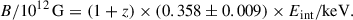 Mathematical equation: $$ \begin{aligned} B/10^{12}\,\mathrm{G} = (1+z) \times (0.358\pm 0.009) \times E_\mathrm{int} /\mathrm{keV} . \end{aligned} $$