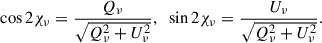 Mathematical equation: $$ \begin{aligned} \cos 2\chi _{\nu }&=\frac{Q_{\nu }}{\sqrt{Q_{\nu }^2+U_{\nu }^2}}, \;\; \sin 2\chi _{\nu }=\frac{U_{\nu }}{\sqrt{Q_{\nu }^2+U_{\nu }^2}}. \end{aligned} $$