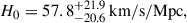 Mathematical equation: $$ \begin{aligned} H_0 = 57.8^{+21.9}_{-20.6}\,\mathrm{km/s/Mpc} , \end{aligned} $$