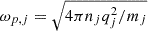 Mathematical equation: $ \omega_{p,j} = \sqrt{4 \pi n_j q_j^2 / m_j} $